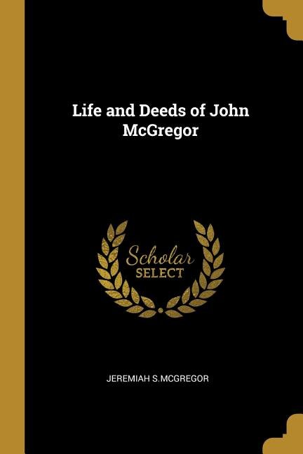 Life and Deeds of John McGregor by Jeremiah S Mcgregor, Paperback | Indigo Chapters