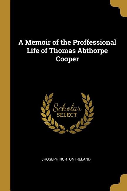 A Memoir of the Proffessional Life of Thomas Abthorpe Cooper by Jhoseph Norton Ireland, Paperback | Indigo Chapters