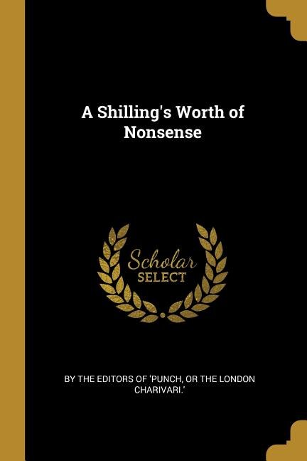A Shilling's Worth of Nonsense by Or the London Charivari ' Th 'Punch, Paperback | Indigo Chapters
