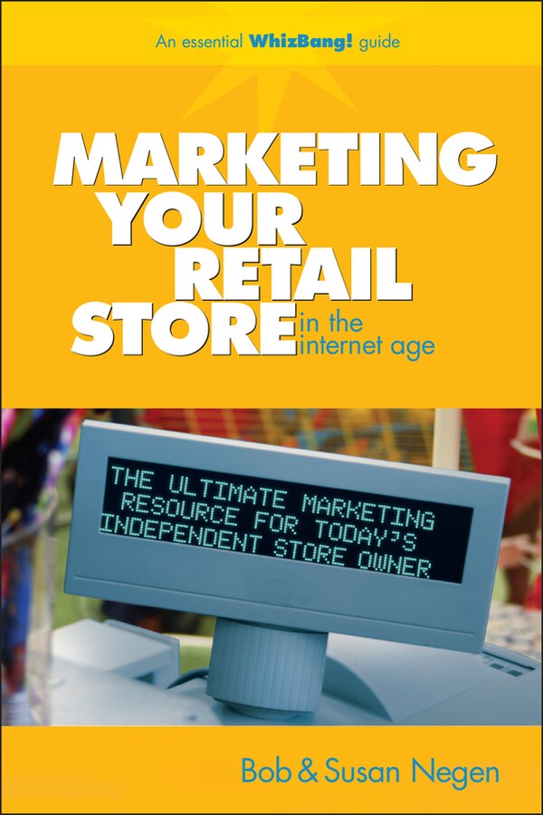 Marketing Your Retail Store in the Internet Age by Bob Negen, Hardcover | Indigo Chapters