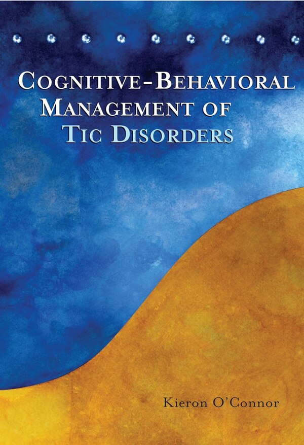 Cognitive-Behavioral Management of Tic Disorders by Kieron O'Connor, Paperback | Indigo Chapters