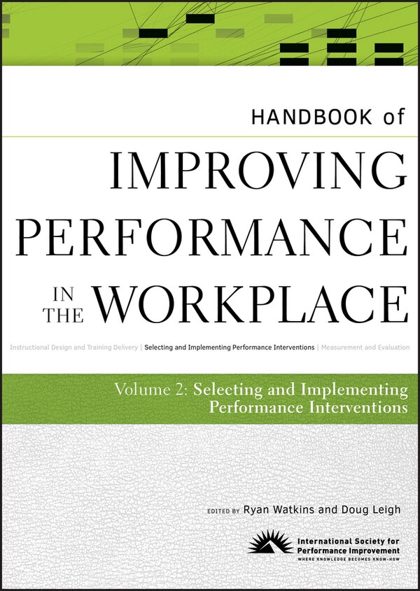 Handbook of Improving Performance in the Workplace The Handbook of Selecting and Implementing Performance Interventions by Ryan Watkins