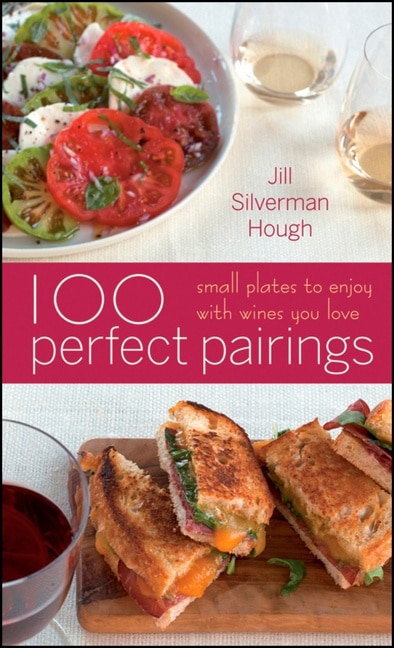 100 Perfect Pairings: Small Plates To Serve With Wines You Love by Jill Silverman Hough, Hardcover | Indigo Chapters