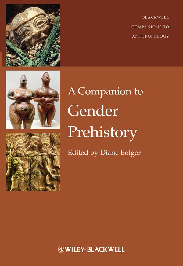 A Companion to Gender Prehistory by Diane Bolger, Hardcover | Indigo Chapters