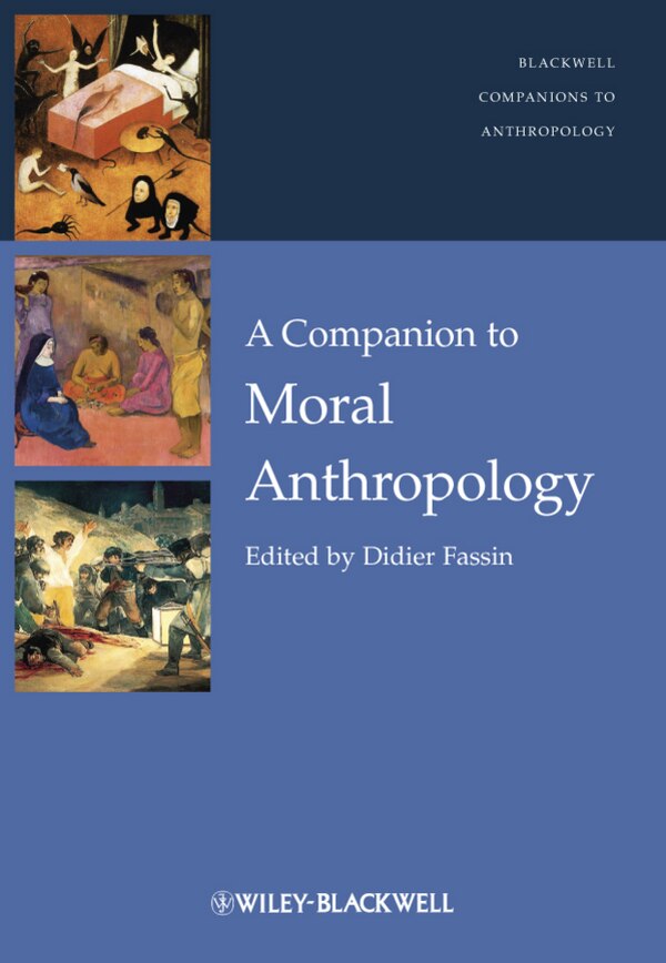 A Companion to Moral Anthropology by Didier Fassin, Hardcover | Indigo Chapters