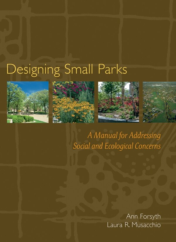 Designing Small Parks by Ann Forsyth, Hardcover | Indigo Chapters