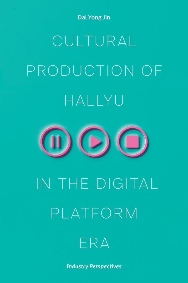 Cultural Production of Hallyu in the Digital Platform Era by Dal Yong Jin, Paperback | Indigo Chapters
