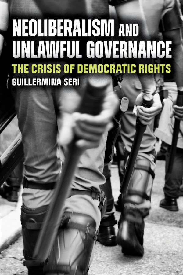 Neoliberalism and Unlawful Governance by Guillermina Seri, Hardcover | Indigo Chapters