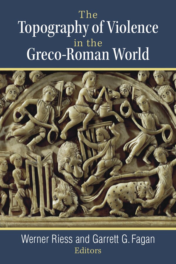 The Topography of Violence in the Greco-Roman World by Werner Rieß, Hardcover | Indigo Chapters