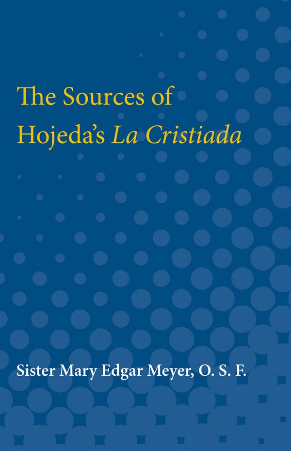 The Sources of Hojeda's La Cristiada by Mary Meyer, Paperback | Indigo Chapters