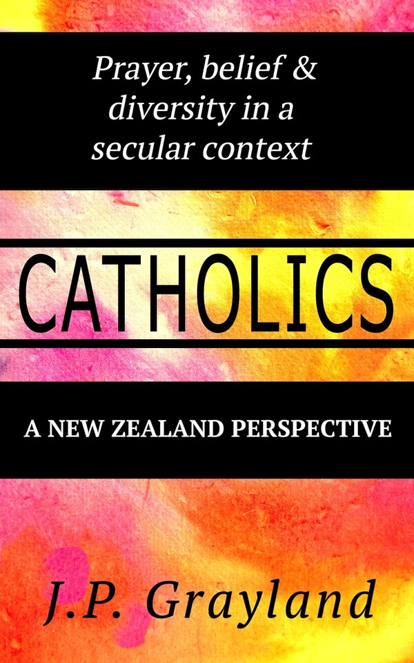 Catholics. Prayer belief & diversity in a secular context. A New Zealand Perspective by J P Grayland, Paperback | Indigo Chapters