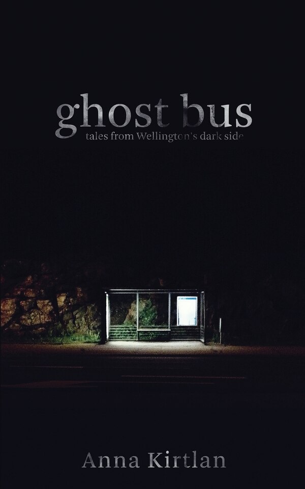 Ghost bus - Tales from Wellington's Dark Side by Anna Kirtlan, Paperback | Indigo Chapters
