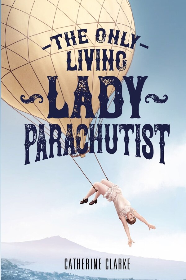The Only Living Lady Parachutist by Catherine I Clarke, Paperback | Indigo Chapters