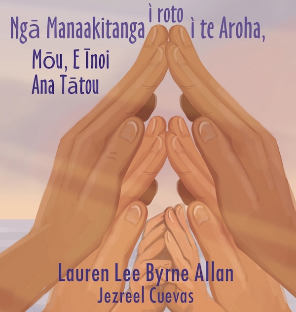 Ngā Manaakitanga i roto i te Aroha by Lauren Lee Byrne Allan, Hardcover | Indigo Chapters