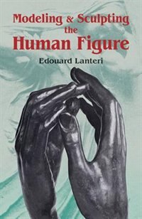 Modelling And Sculpting The Human Figure by Edouard Lanteri, Paperback | Indigo Chapters