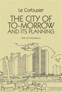 The City of Tomorrow and Its Planning by Le Corbusier, Paperback | Indigo Chapters