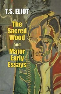 The Sacred Wood And Major Early Essays by T S Eliot, Paperback | Indigo Chapters