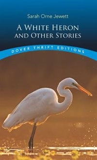 A White Heron And Other Stories by Sarah Orne Jewett, Paperback | Indigo Chapters