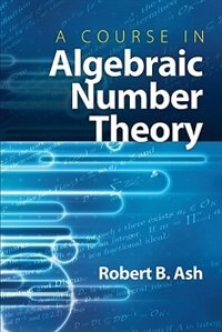 A Course in Algebraic Number Theory by Robert B Ash, Paperback | Indigo Chapters