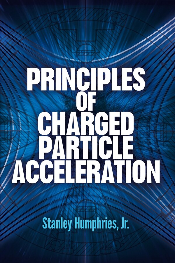 Principles of Charged Particle Acceleration by Stanley Humphries, Paperback | Indigo Chapters