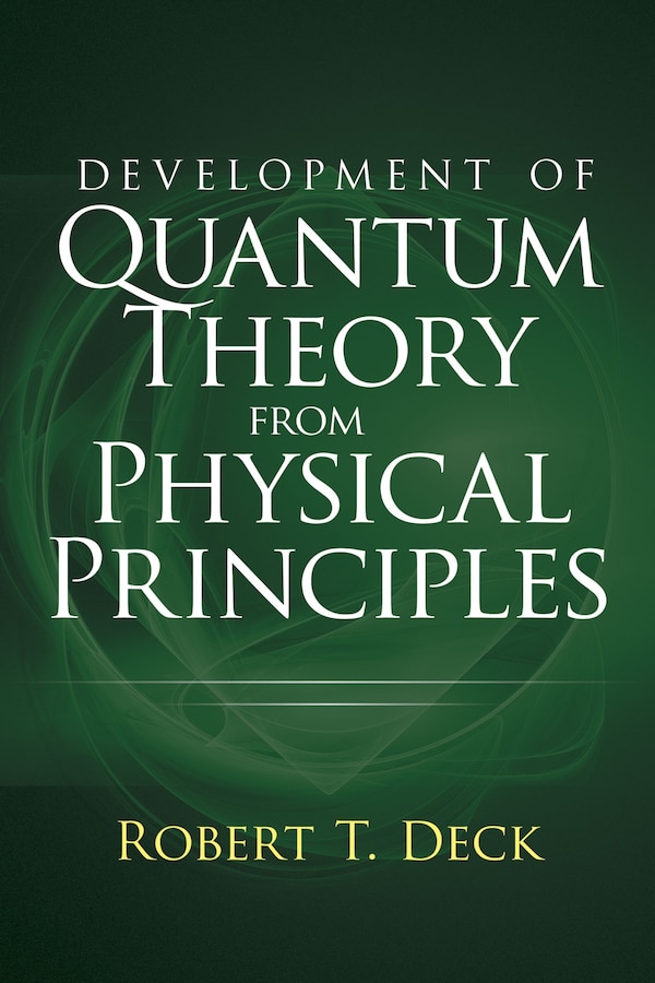 Development of Quantum Theory from Physical Principles by Robert T Deck, Paperback | Indigo Chapters