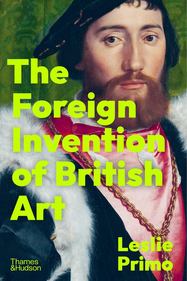 The Foreign Invention of British Art by Leslie Primo, Hardcover | Indigo Chapters