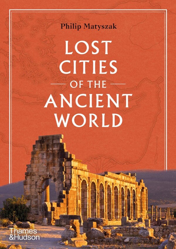 Lost Cities of the Ancient World by Philip Matyszak, Hardcover | Indigo Chapters