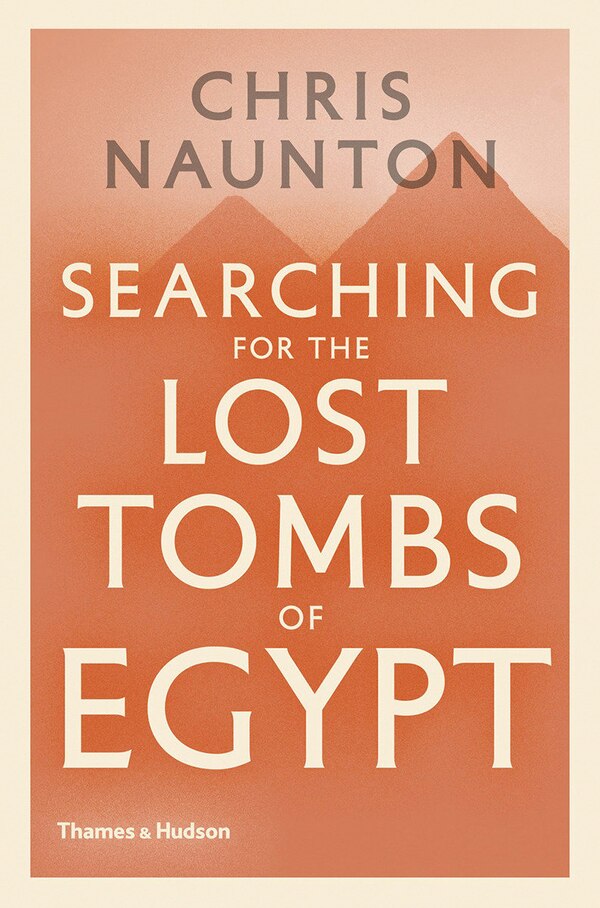Searching For The Lost Tombs Of Egypt by Chris Naunton, Hardcover | Indigo Chapters