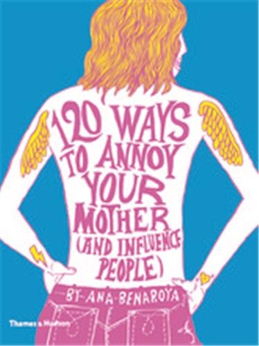 120 Ways To Annoy Your Mother (and Influence People) by Ana Benaroya, Paperback | Indigo Chapters