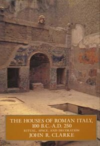 The Houses of Roman Italy 100 B.C.- A.D. 250 by John R. Clarke, Paperback | Indigo Chapters