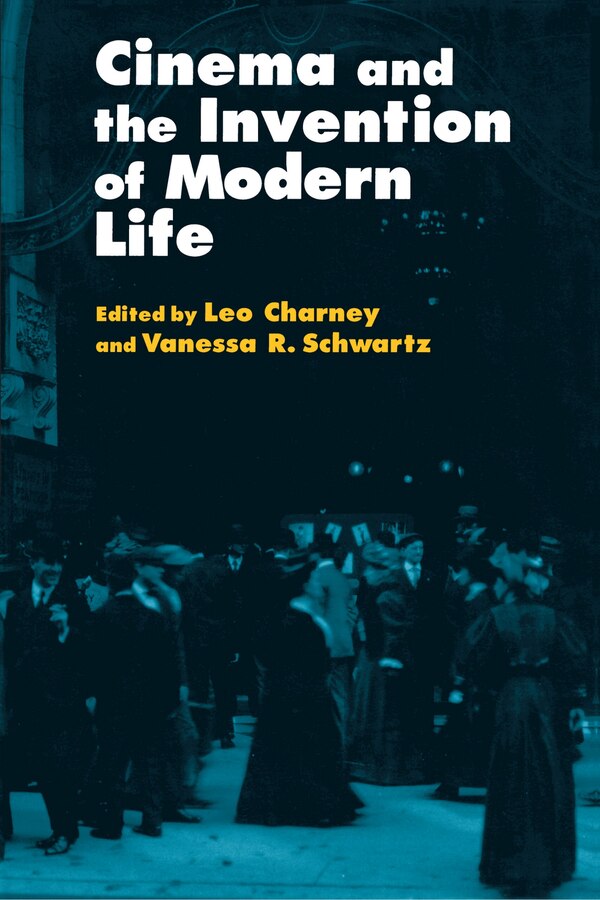 Cinema and the Invention of Modern Life by Leo Charney, Paperback | Indigo Chapters