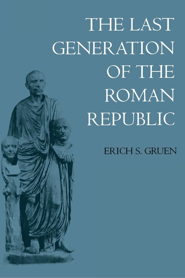The Last Generation of the Roman Republic by Erich S. Gruen, Paperback | Indigo Chapters