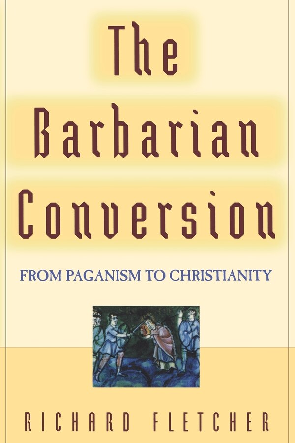 The Barbarian Conversion by Richard Fletcher, Paperback | Indigo Chapters