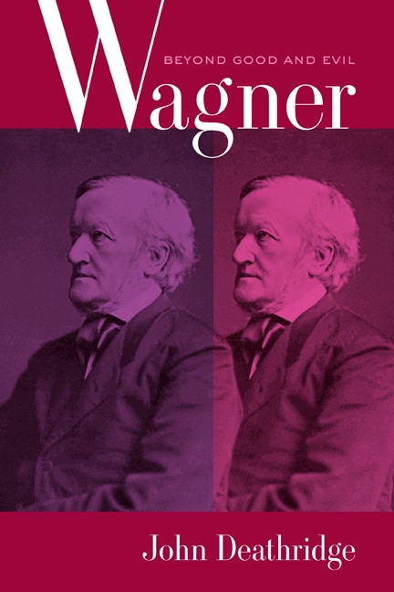 Wagner Beyond Good and Evil by John Deathridge, Hardcover | Indigo Chapters