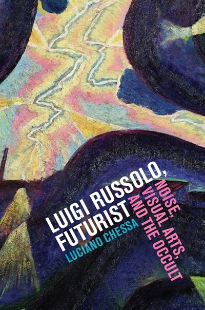 Luigi Russolo Futurist by Luciano Chessa, Hardcover | Indigo Chapters