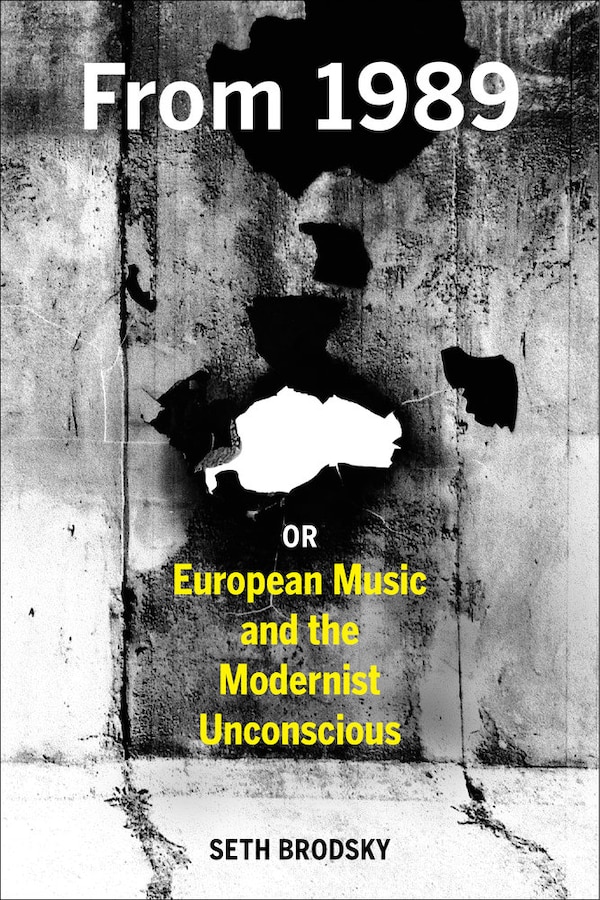 From 1989 or European Music and the Modernist Unconscious by Seth Brodsky, Hardcover | Indigo Chapters