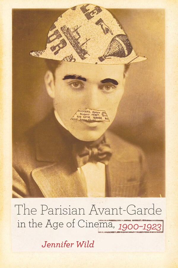 The Parisian Avant-Garde in the Age of Cinema 1900-1923 by Jennifer Wild, Paperback | Indigo Chapters