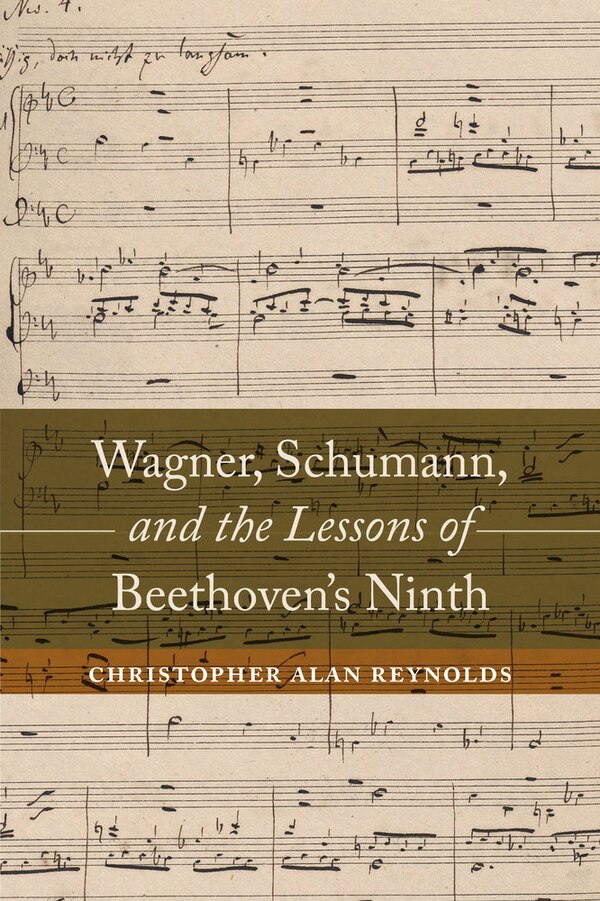 Wagner Schumann And The Lessons Of Beethoven's Ninth by Christopher Alan Reynolds, Hardcover | Indigo Chapters