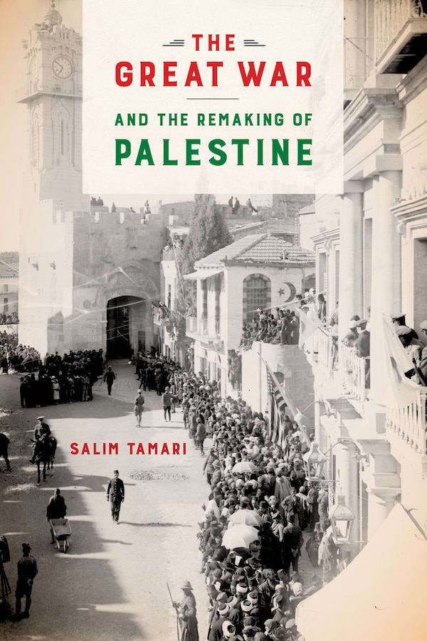 The Great War and the Remaking of Palestine by Salim Tamari, Paperback | Indigo Chapters