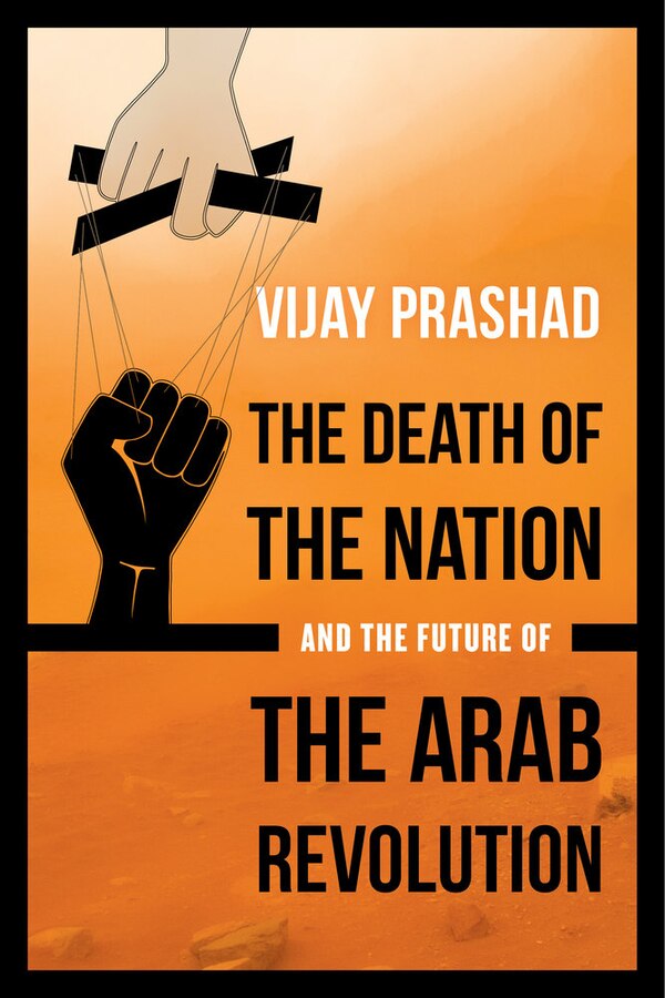 The Death of the Nation and the Future of the Arab Revolution by Vijay Prashad, Paperback | Indigo Chapters