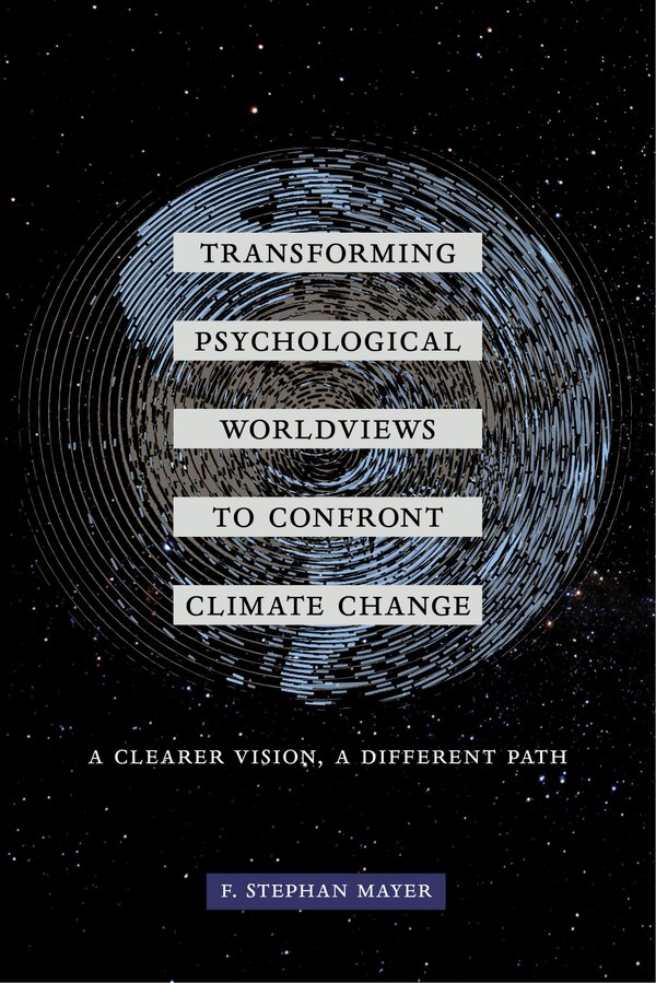 Transforming Psychological Worldviews to Confront Climate Change by F. Stephan Mayer, Paperback | Indigo Chapters