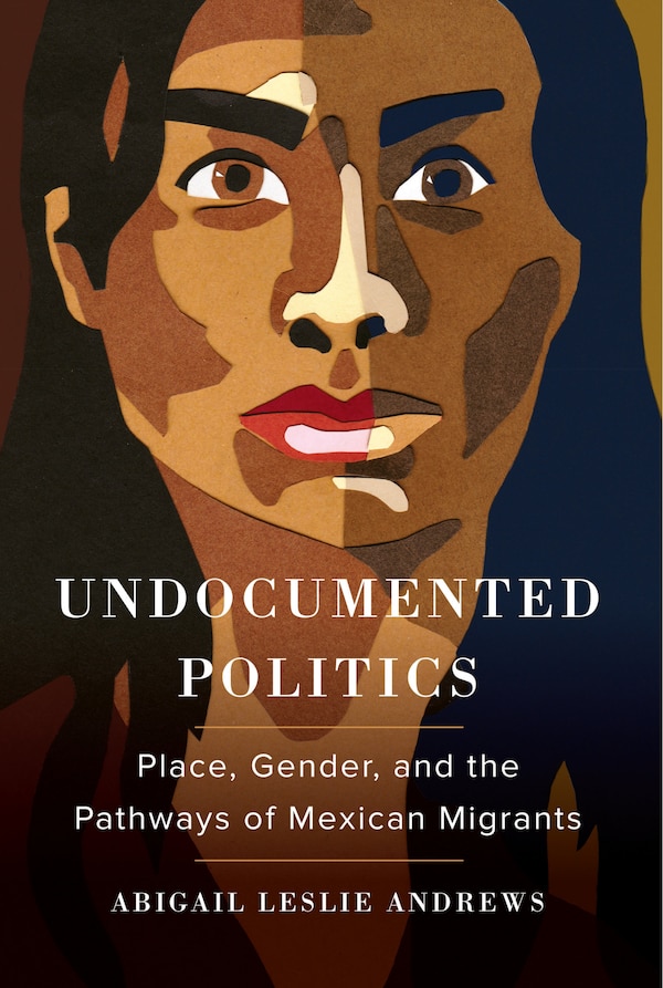 Undocumented Politics by Abigail Leslie Andrews, Paperback | Indigo Chapters