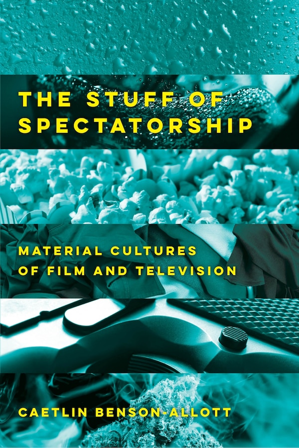 The Stuff Of Spectatorship by Caetlin Benson-Allott, Hardcover | Indigo Chapters