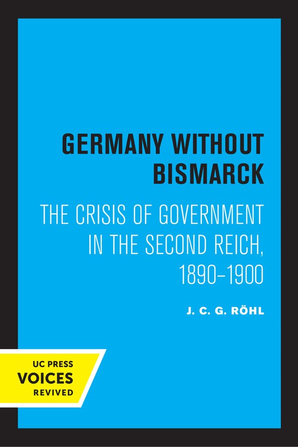 Germany Without Bismarck by J. C. G. Rohl
