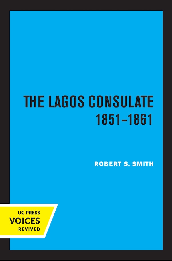 The Lagos Consulate 1851 - 1861 by Robert S. Smith, Paperback | Indigo Chapters