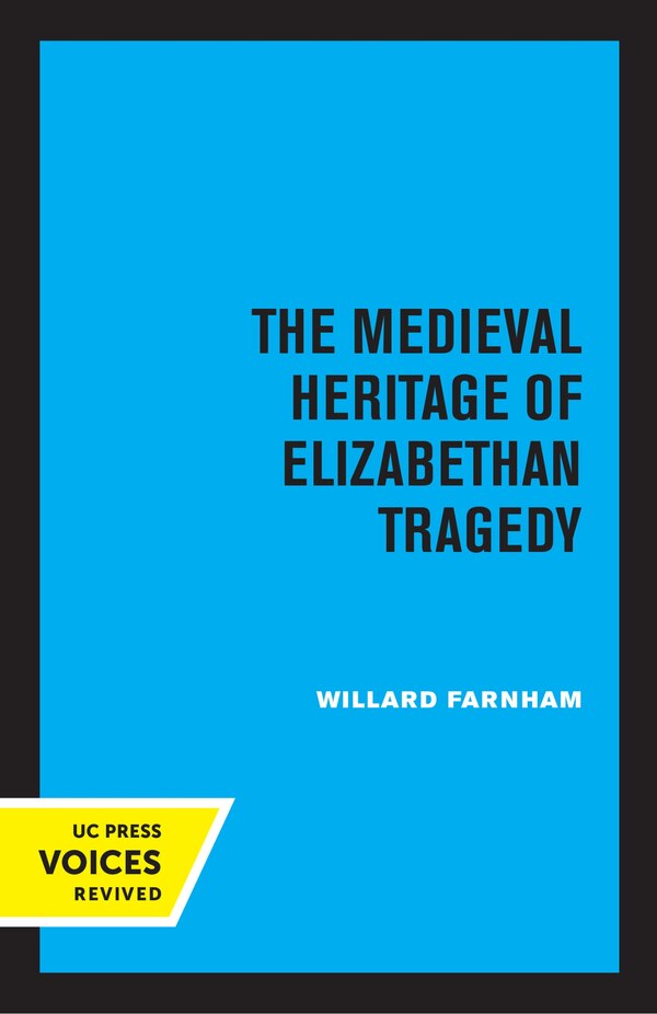 The Medieval Heritage of Elizabethan Tragedy by Willard Farnham, Paperback | Indigo Chapters