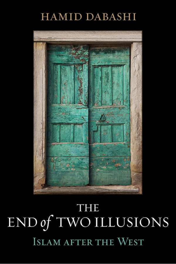 The End Of Two Illusions by Hamid Dabashi, Hardcover | Indigo Chapters