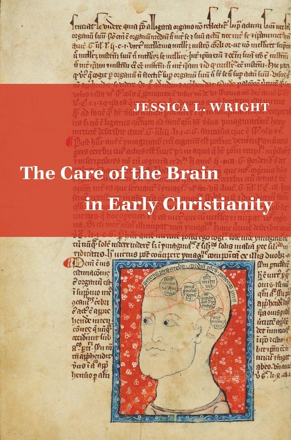The Care Of The Brain In Early Christianity by Jessica L. Wright, Hardcover | Indigo Chapters