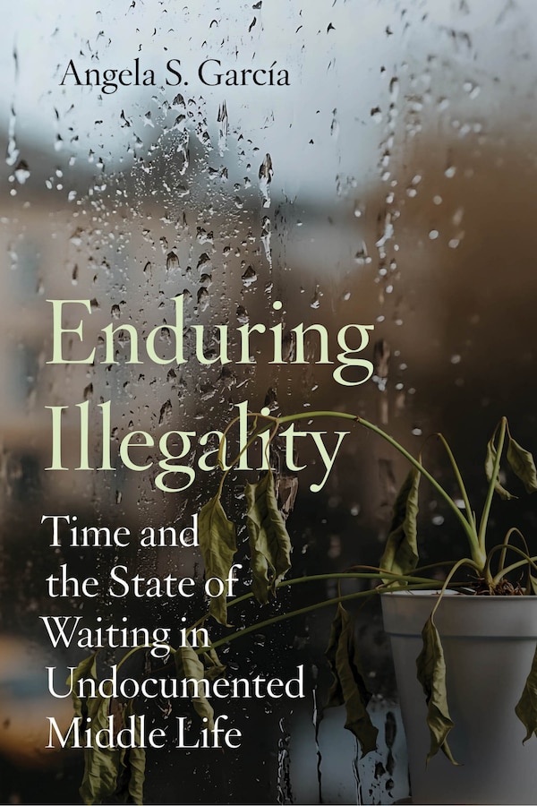 Enduring Illegality by Angela S. García, Hardcover | Indigo Chapters