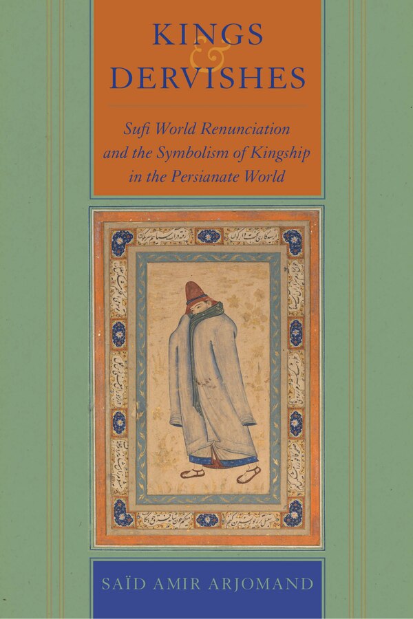 Kings and Dervishes by Said Amir Arjomand, Hardcover | Indigo Chapters